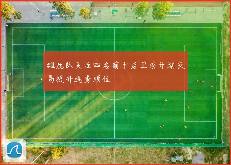 雄鹿队关注四名前十后卫或计划交易提升选秀顺位